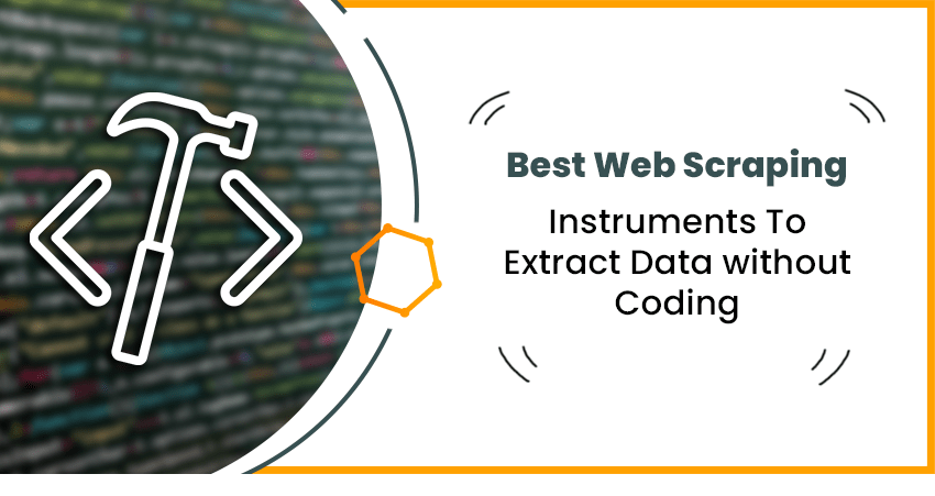 Best Web Scraping Instruments To Extract Data without Coding